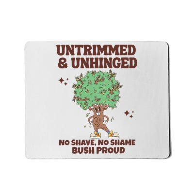 Untrimmed And Unhinged No Shave No Shame Bush Proud Mousepad