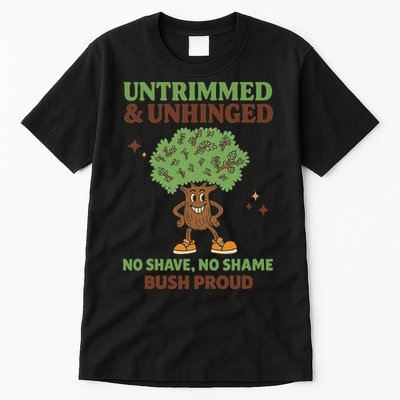 Untrimmed And Unhinged No Shave No Shame Bush Proud Funny Tall T-Shirt