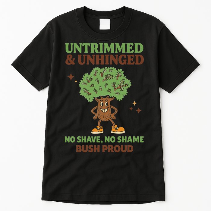 Untrimmed And Unhinged No Shave No Shame Bush Proud Funny Tall T-Shirt