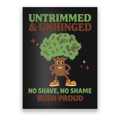 Untrimmed And Unhinged No Shave No Shame Bush Proud Funny Poster