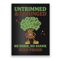 Untrimmed And Unhinged No Shave No Shame Bush Proud Funny Poster