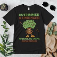 Untrimmed And Unhinged No Shave No Shame Bush Proud Funny Premium T-Shirt