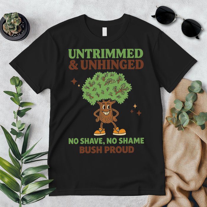 Untrimmed And Unhinged No Shave No Shame Bush Proud Funny Premium T-Shirt