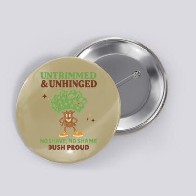 Untrimmed And Unhinged No Shave No Shame Bush Proud Funny Button