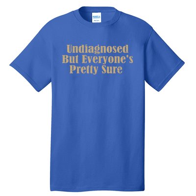 Undiagnosed But EveryoneS Pretty Sure Tall T-Shirt