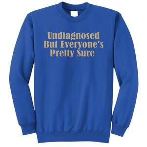 Undiagnosed But EveryoneS Pretty Sure Tall Sweatshirt