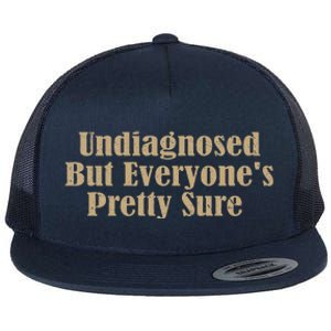 Undiagnosed But EveryoneS Pretty Sure Flat Bill Trucker Hat