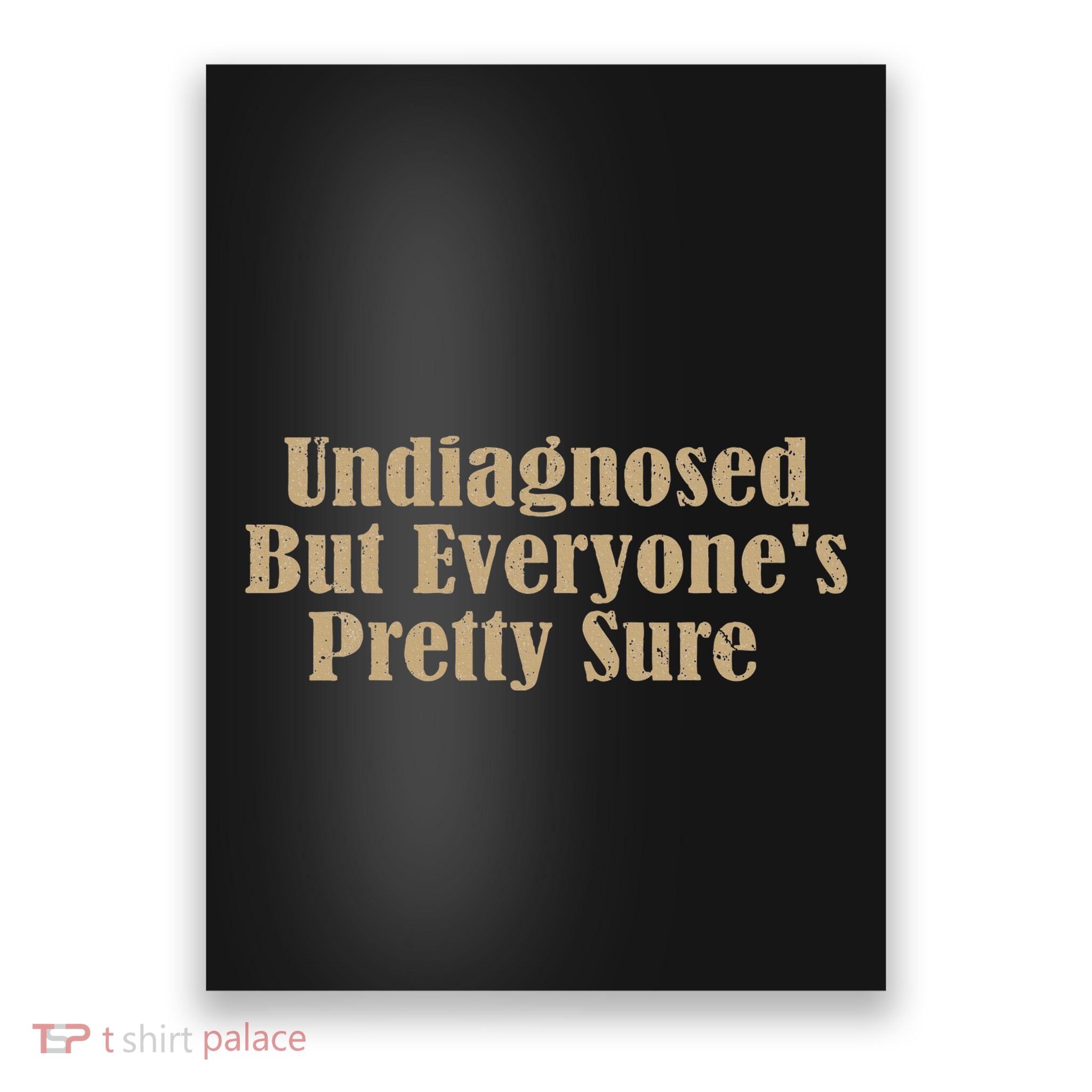 Undiagnosed But EveryoneS Pretty Sure Funny Poster