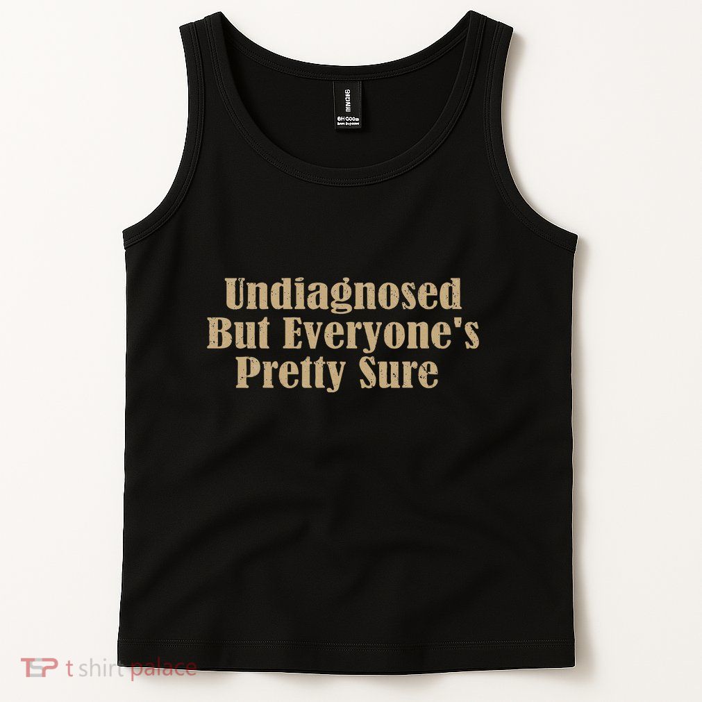 Undiagnosed But EveryoneS Pretty Sure Funny Tank Top