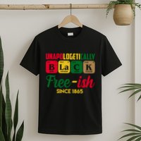 Unapologetically Black Free Ish Since 1865 Juneteenth T-Shirt