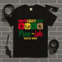 Unapologetically Black Free Ish Since 1865 Juneteenth T-Shirt