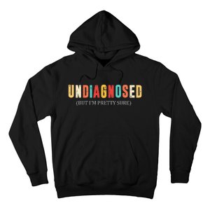 Undiagnosed But IM Pretty Sure Hoodie