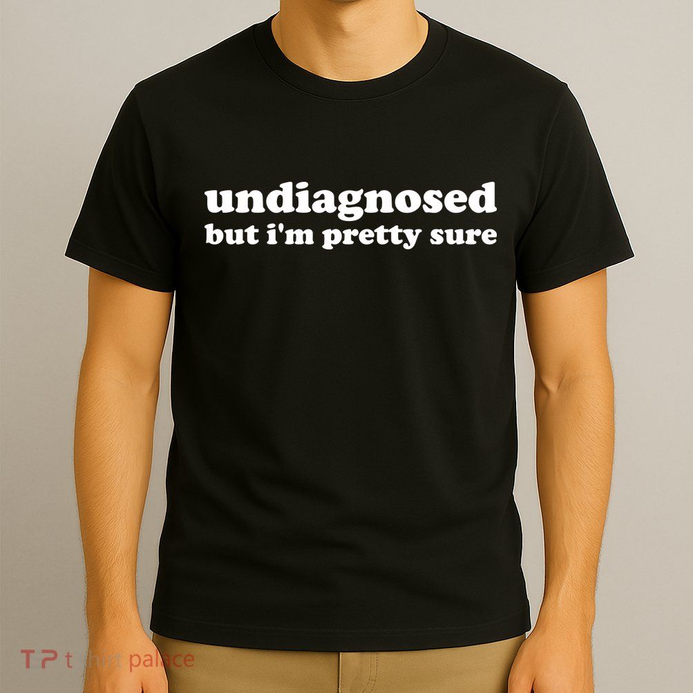 Undiagnosed But IM Pretty Sure Funny Corduroy Funny Sayings Mental Health T-Shirt