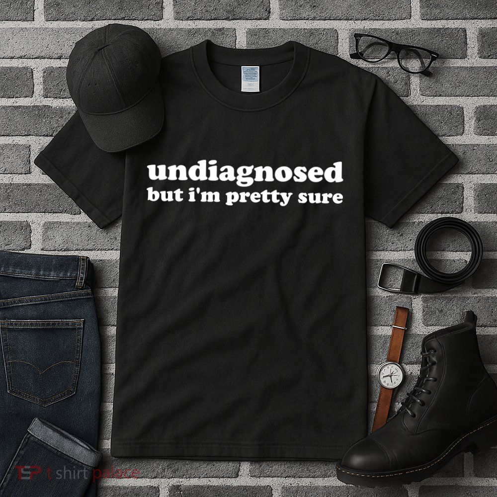 Undiagnosed But IM Pretty Sure Funny Corduroy Funny Sayings Mental Health Tall T-Shirt