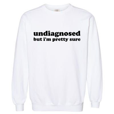Undiagnosed But IM Pretty Sure Funny Corduroy Funny Sayings Mental Health Garment-Dyed Sweatshirt
