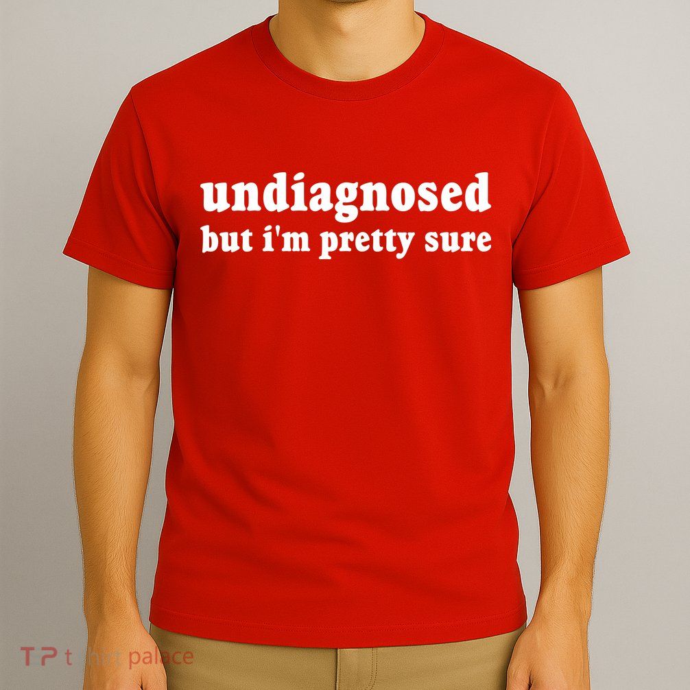 Undiagnosed But Im Pretty Sure Funny Corduroy Funny Sayings Mental Health T-Shirt