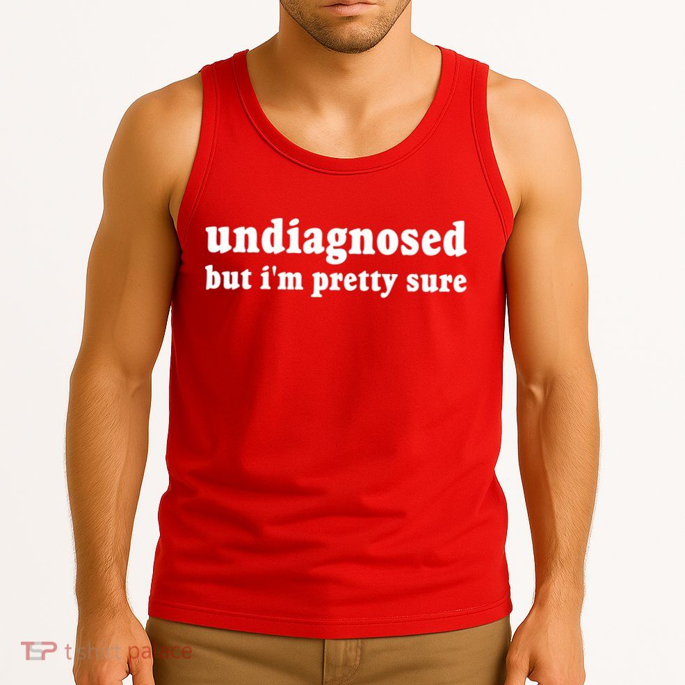 Undiagnosed But Im Pretty Sure Funny Corduroy Funny Sayings Mental Health Tank Top
