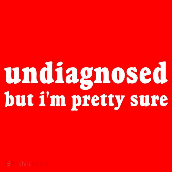 Undiagnosed But Im Pretty Sure Funny Corduroy Funny Sayings Mental Health Womens T-Shirt
