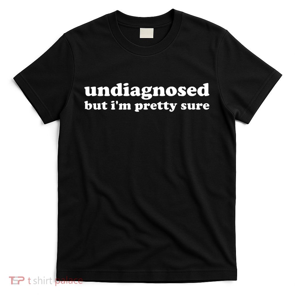 Undiagnosed But Im Pretty Sure Funny Corduroy Funny Sayings Mental Health T-Shirt
