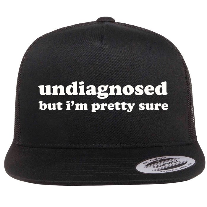 Undiagnosed But IM Pretty Sure Flat Bill Trucker Hat