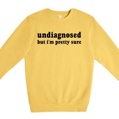 Undiagnosed But Im Pretty Sure Funny Corduroy Funny Sayings Mental Health Premium Crewneck Sweatshirt