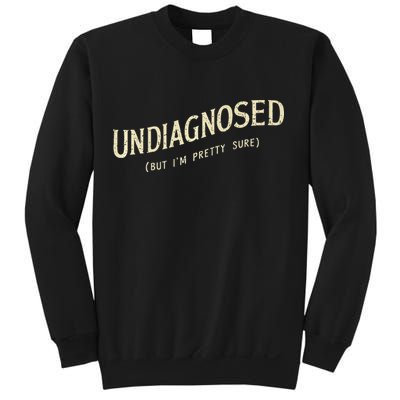 Undiagnosed But IM Pretty Sure Sweatshirt