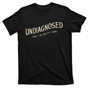 Undiagnosed But IM Pretty Sure T-Shirt