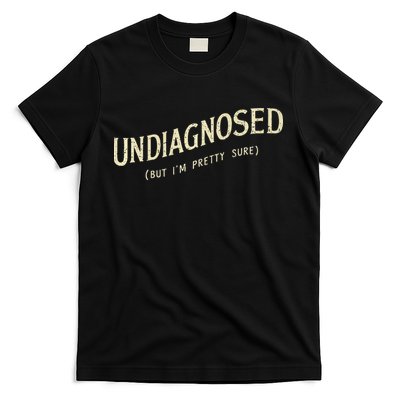 Undiagnosed But IM Pretty Sure T-Shirt