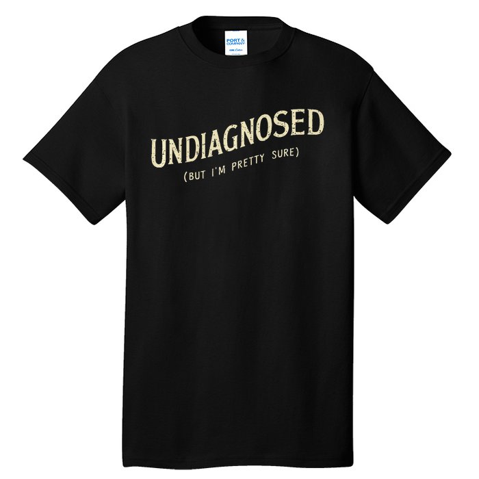 Undiagnosed But IM Pretty Sure Tall T-Shirt