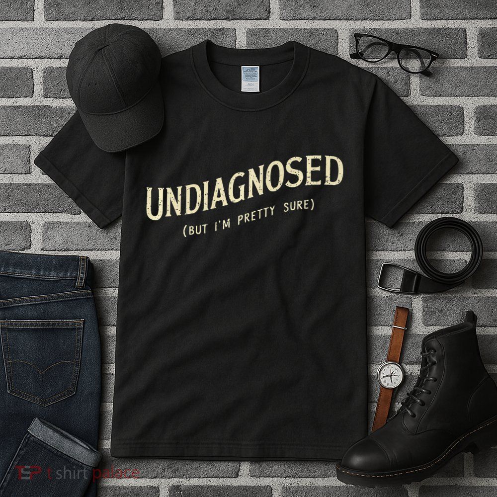 Undiagnosed But IM Pretty Sure Tall T-Shirt