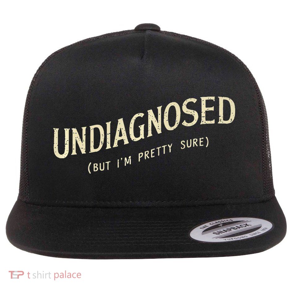 Undiagnosed But IM Pretty Sure Flatbill Hat