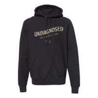 Undiagnosed But IM Pretty Sure Premium Hoodie