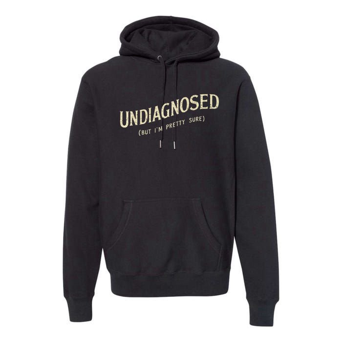 Undiagnosed But IM Pretty Sure Premium Hoodie