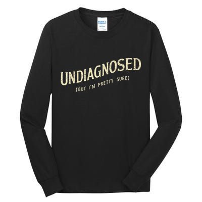 Undiagnosed But IM Pretty Sure Tall Long Sleeve T-Shirt