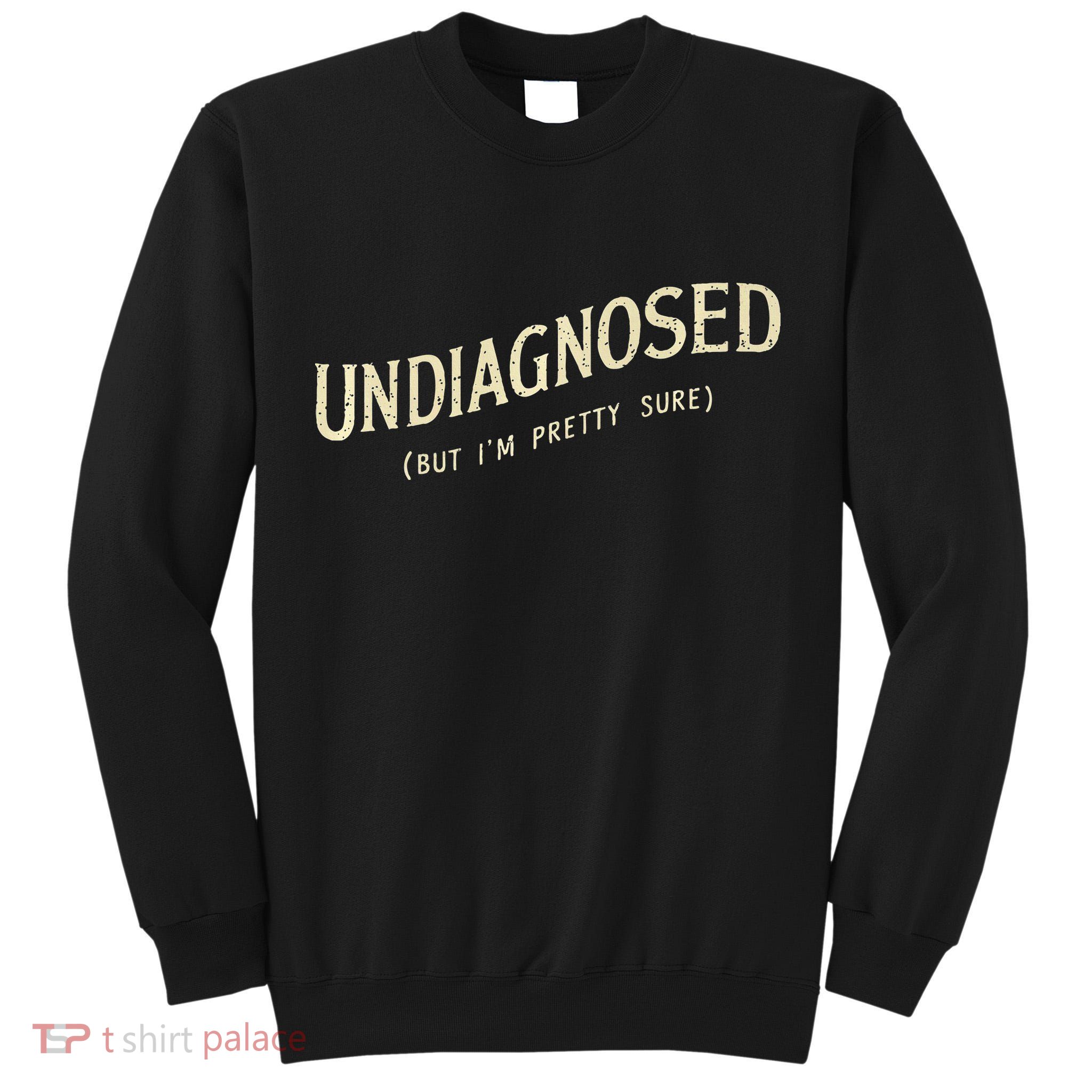 Undiagnosed But IM Pretty Sure Tall Sweatshirt