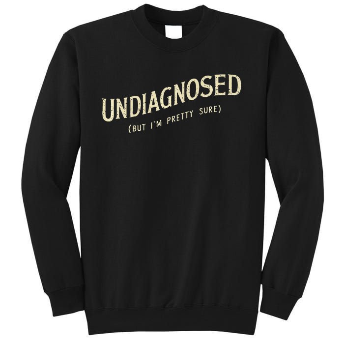 Undiagnosed But IM Pretty Sure Tall Sweatshirt