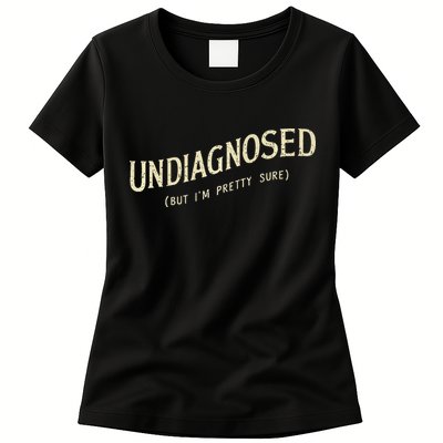 Undiagnosed But IM Pretty Sure Womens T-Shirt