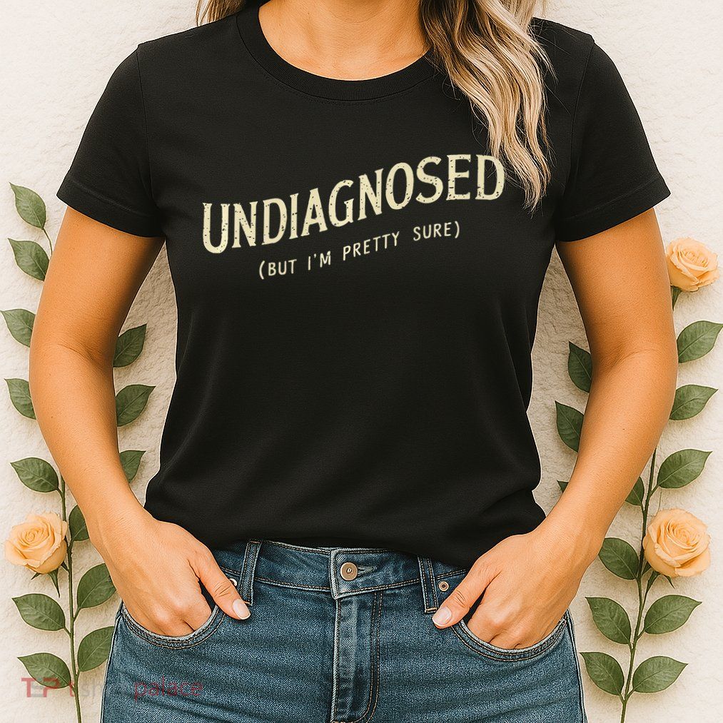 Undiagnosed But IM Pretty Sure Womens T-Shirt