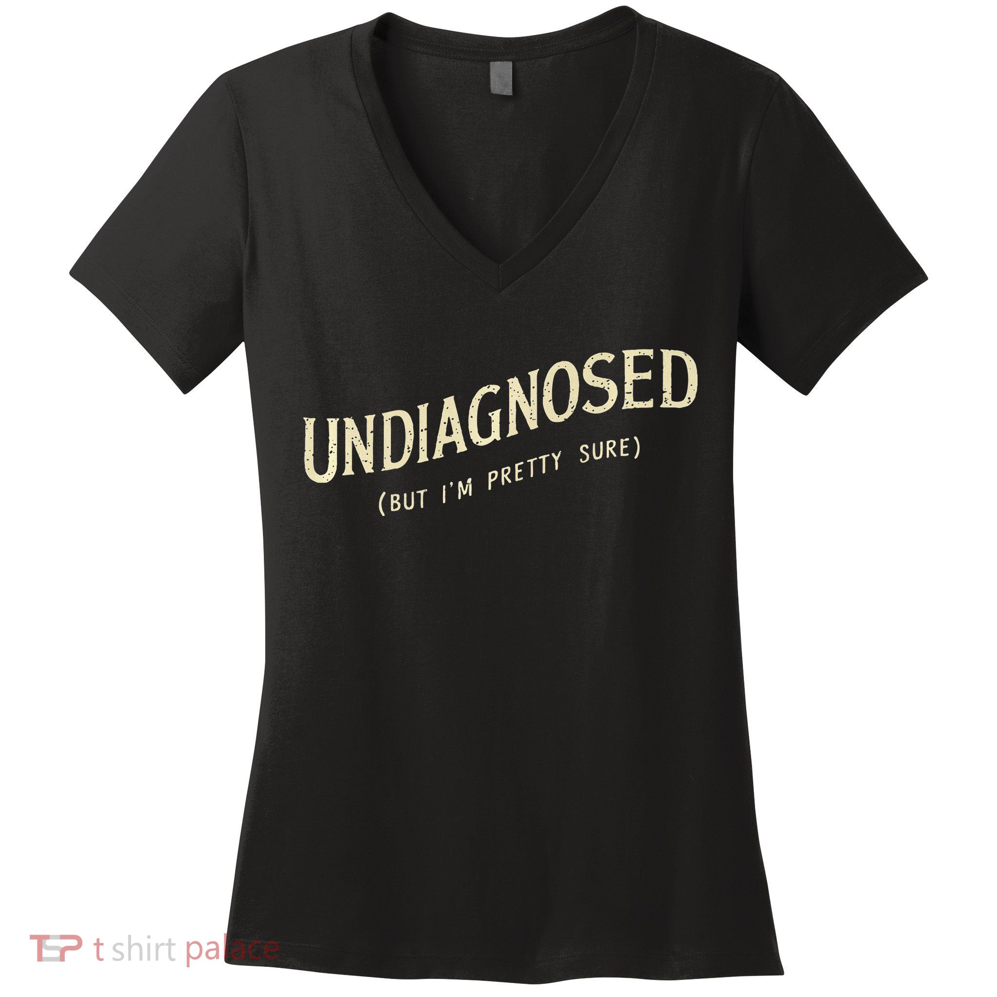 Undiagnosed But IM Pretty Sure Women's V-Neck T-Shirt