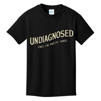 Undiagnosed But IM Pretty Sure Kids T-Shirt