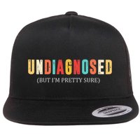 Undiagnosed But IM Pretty Sure Funny Announcement Flat Bill Trucker Hat