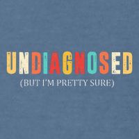 Undiagnosed But IM Pretty Sure Funny Announcement Garment-Dyed Sweatshirt