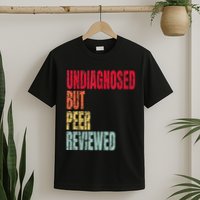 Undiagnosed But Peer Reviewed T-Shirt