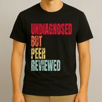 Undiagnosed But Peer Reviewed T-Shirt