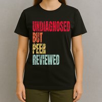Undiagnosed But Peer Reviewed T-Shirt