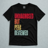 Undiagnosed But Peer Reviewed T-Shirt