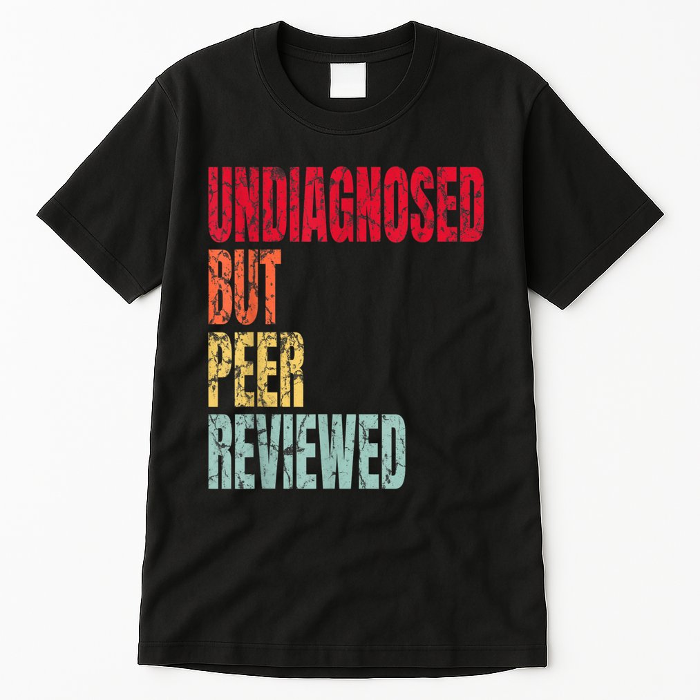Undiagnosed But Peer Reviewed Tall T-Shirt