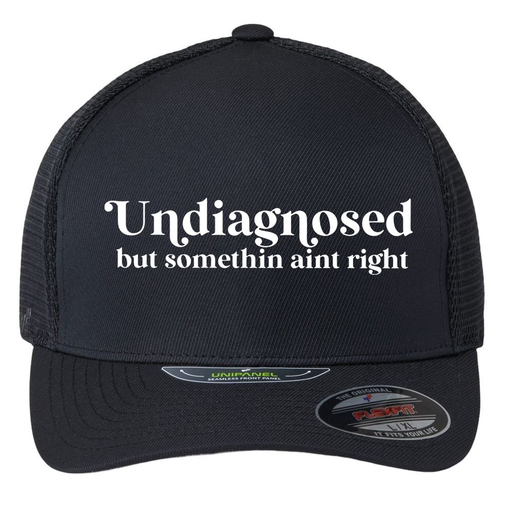 Undiagnosed But Somethin Aint Right Flexfit Unipanel Trucker Cap