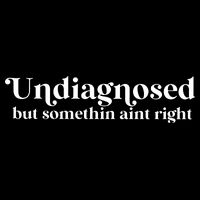 Undiagnosed But Somethin Aint Right Sweatshirt