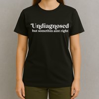 Undiagnosed But Somethin Aint Right T-Shirt